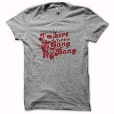 tee-shirt-i-m-here-for-the-gang-bang-gris